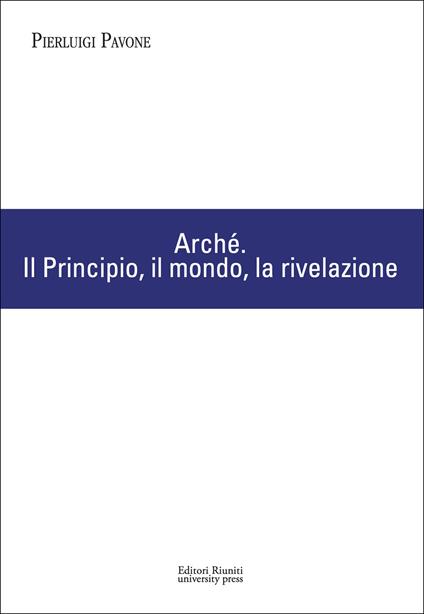 Arché. Il Principio, il mondo, la rivelazione - Pierluigi Pavone - copertina