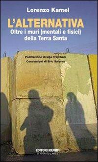 L'alternativa. Oltre i muri (mentali e fisici) della Terra Santa - Lorenzo Kamel - copertina