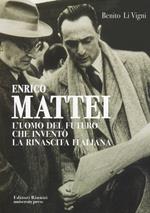 Enrico Mattei. L'uomo del futuro che inventò la rinascita italiana