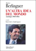 Enrico Berlinguer. Un'altra idea del mondo. Antologia (1969-1984)