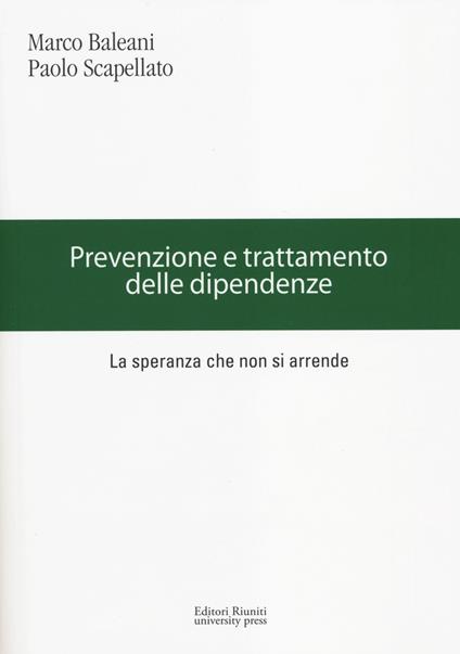 Prevenzione e trattamento delle dipendenze. La speranza che non si arrende - Marco Baleani,Paolo Scapellato - copertina