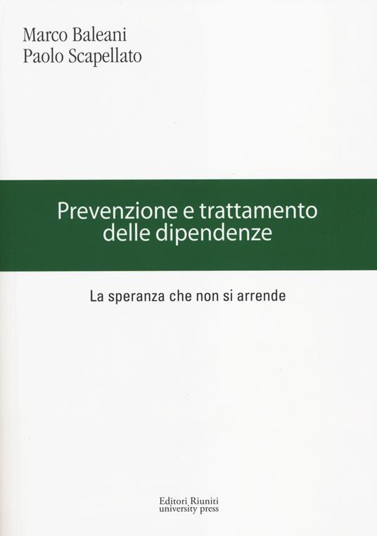 Prevenzione e trattamento delle dipendenze. La speranza che non si arrende - Marco Baleani,Paolo Scapellato - copertina