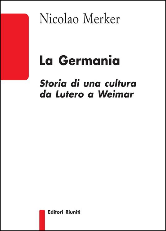 La Germania. Storia di una cultura da Lutero a Weimar - Nicolao Merker - copertina