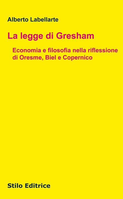 La legge di Gresham. Economia e filosofia nella riflessione di Oresme, Biel e Copernico - Alberto Labellarte - copertina