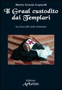 Il Graal custodito dai Templari. La luce del cielo notturno - Maria Grazia Lopardi - copertina