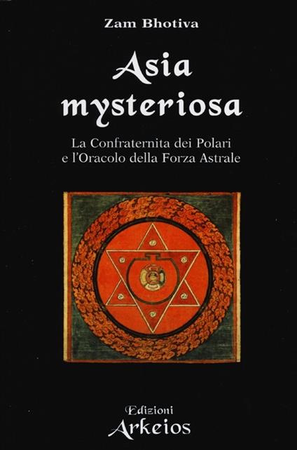 Asia mysteriosa. La Confraternita dei Polari e l'oracolo della forza astrale - Zam Bhotiva - copertina