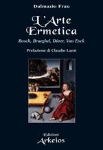 L' arte ermetica. Bosch, Brueghel, Dürer, Van Eyck