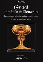Graal, simbolo millenario. Leggenda, storia, arte, esoterismo