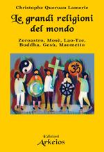 Le grandi religioni del mondo. Zoroastro, Mosè, Lao-Tse, Buddha, Gesù, Maometto