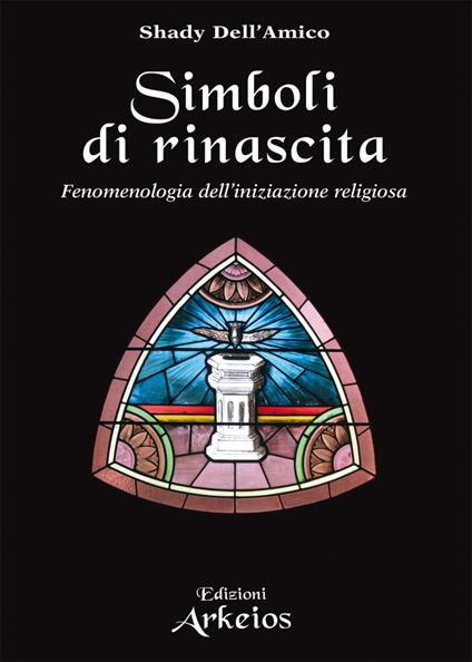 Simboli di rinascita. Fenomenologia dell'iniziazione religiosa - Shady Dell'Amico - copertina