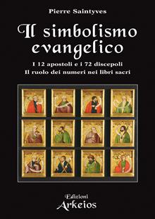 Il simbolismo evangelico. I 12 apostoli e i 72 discepoli. Il ruolo dei numeri nei libri sacri