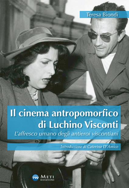 Il cinema antropomorfico di Luchino Visconti. L'affresco umano degli antieroi viscontiani - Teresa Biondi - copertina