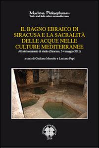 Il bagno ebraico di Siracusa e la sua sacralità delle acque nelle culture mediterranee. Atti del Seminario di studio (Siracusa, 2-4, maggio 2011) - copertina