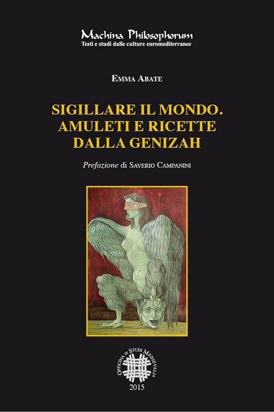 Sigillare il mondo. Amuleti e ricette dalla Genizah. Manoscritti magici ebraici della biblioteca della Alliance Israelite Univeselle di Parigi - Emma Abate - copertina