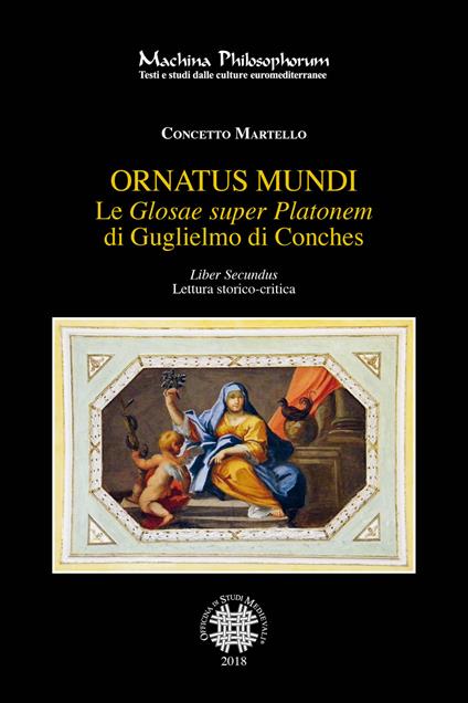 Le «Glosae super Platonem» di Guglielmo di Conches. Vol. 2: Ornatus mundi - Concetto Martello - copertina
