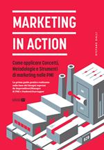 Marketing in action. Come applicare concetti, metodologie e strumenti di marketing nelle PMI