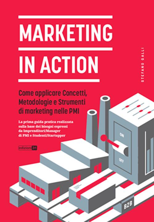 Marketing in action. Come applicare concetti, metodologie e strumenti di marketing nelle PMI - Stefano Galli - copertina