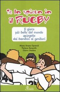 Te lo spiego io il rugby. Il gioco più bello del mondo spiegato dai bambini ai genitori - Chicco Pessina,Tatiana Zampollo,Maria Grazia Ciprandi - copertina