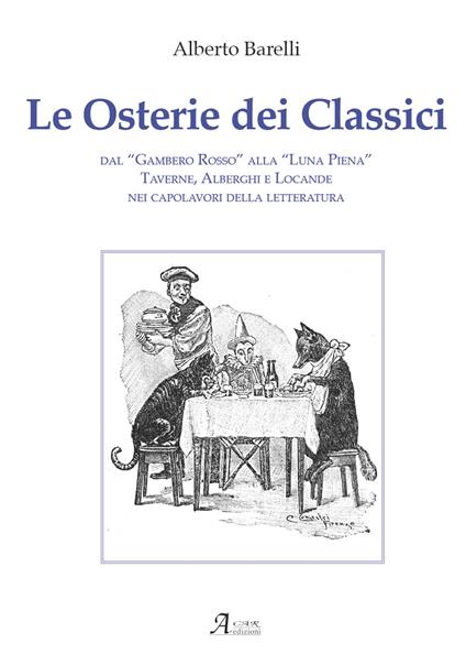 Le osterie dei classici. Dal «Gambero Rosso» alla «Luna Piena», taverne, alberghi e locande nei capolavori della letteratura - Alberto Barelli - copertina