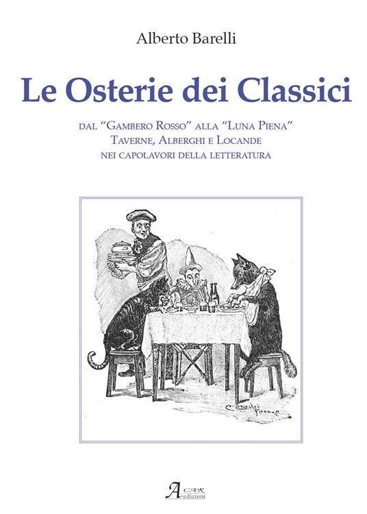 Le osterie dei classici. Dal «Gambero Rosso» alla «Luna Piena», taverne, alberghi e locande nei capolavori della letteratura - Alberto Barelli - copertina