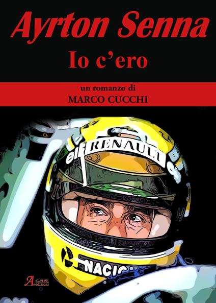 Ayrton Senna. Io c'ero - Marco Cucchi - copertina