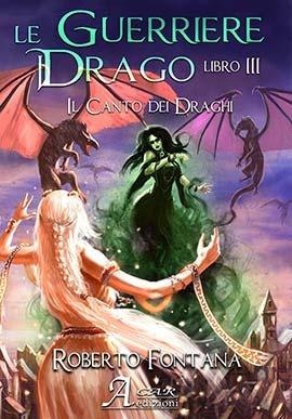 Il canto dei draghi. Le guerriere del drago. Vol. 3 - Roberto Fontana - copertina