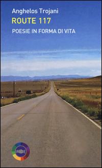 Route 117. Poesie in forma di vita - Anghelos Trojani - copertina