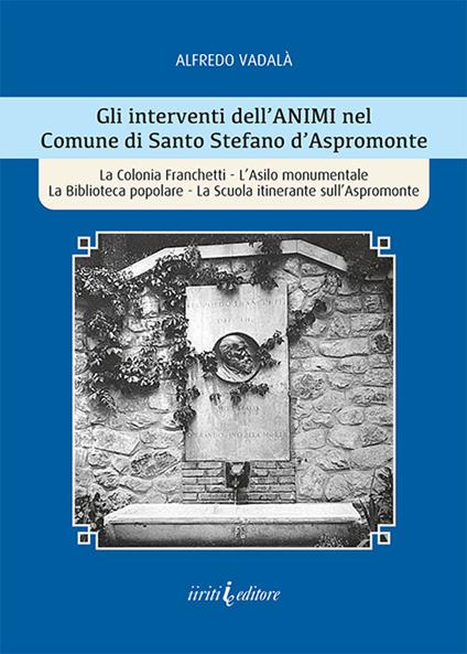 Gli interventi dell’ANIMI nel Comune di Santo Stefano d’Aspromonte. La Colonia Franchetti, L’Asilo monumentale La Biblioteca popolare, La Scuola itinerante sull’Aspromonte - Alfredo Vadalà - copertina