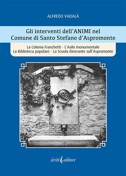 Gli interventi dell’ANIMI nel Comune di Santo Stefano d’Aspromonte. La Colonia Franchetti, L’Asilo monumentale La Biblioteca popolare, La Scuola itinerante sull’Aspromonte - Alfredo Vadalà - copertina