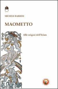 Maometto. Alle origini dell'Islam - Michele Barresi - copertina