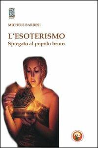 L'esoterismo spiegato al popolo bruto - Michele Barresi - copertina