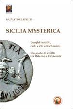 Sicilia mysterica. Itinerari tra passato e presente alla scoperta di luoghi insoliti, culti e riti antichissimi