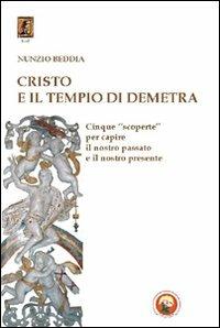 Cristo e il tempio di Demetra. Cinque «scoperte» per capire il nostro passato e il nostro presente - Nunzio Beddia - copertina