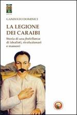 La legione dei Caraibi. Storia di una fratellanza di idealisti, rivoluzionari e massoni