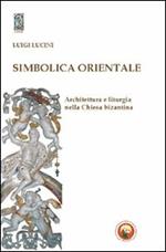 Simbolica orientale. Architettura e liturgia nella Chiesa bizantina