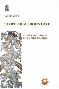 Simbolica orientale. Architettura e liturgia nella Chiesa bizantina - Luigi Lucini - copertina