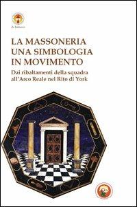 Massoneria una simbologia in movimento dai ribaltamenti della squadra all'arco reale nel rito di York - copertina