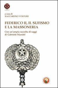 Federico II, il sufismo e la massoneria. Con un'ampia raccolta di saggi di Gabriele Mandel - copertina