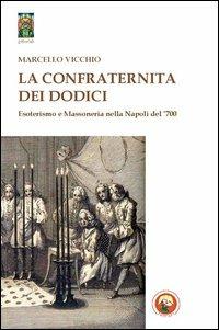 La Confraternita dei dodici. Esoterismo e massoneria nella Napoli del '700 - Marcello Vicchio - copertina