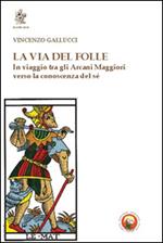 La via del folle. In viaggio tra gli Arcani Maggiori verso la conoscenza del sé