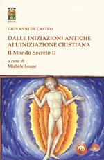 Il mondo secreto. Vol. 2: Dalle iniziazioni antiche all'iniziazione cristiana