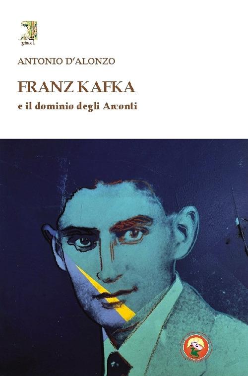 Franz Kafka e il dominio degli Arconti - Antonio D'Alonzo - copertina