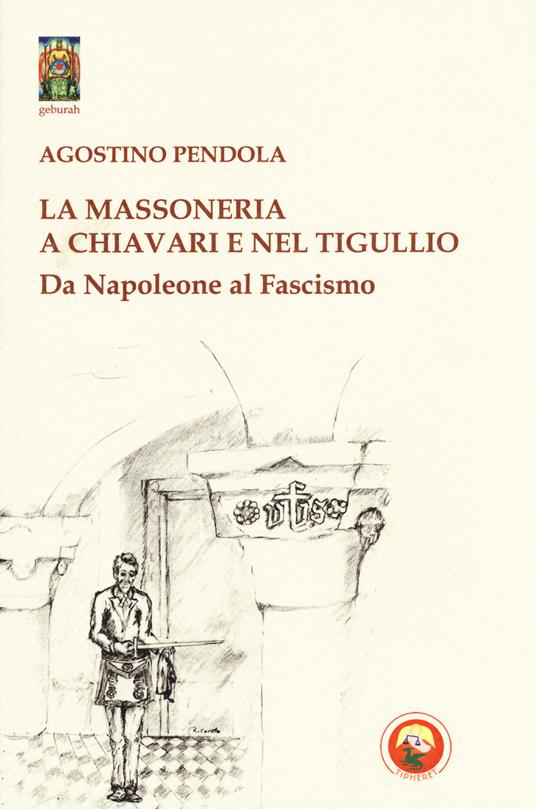 La massoneria a Chiavari e nel Tigullio. Da Napoleone al fascismo - Agostino Pendola,Roberto Curotto - copertina
