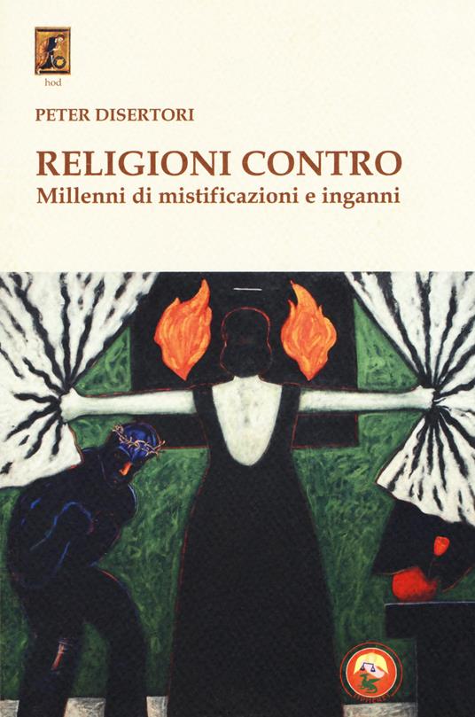 Religioni contro. Millenni di mistificazioni e inganni - Peter Disertori - copertina