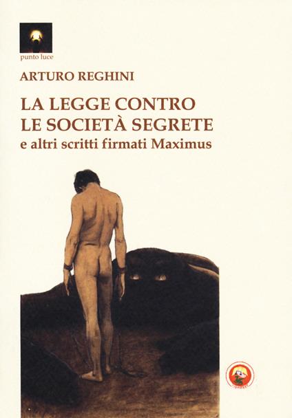 La legge contro le società segrete e altri scritti firmati Maximus - Arturo Reghini - copertina