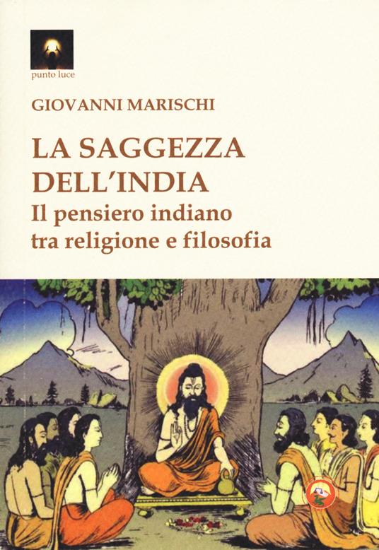 La saggezza dell'India. Il pensiero indiano tra religione e filosofia - Giovanni Marischi - copertina