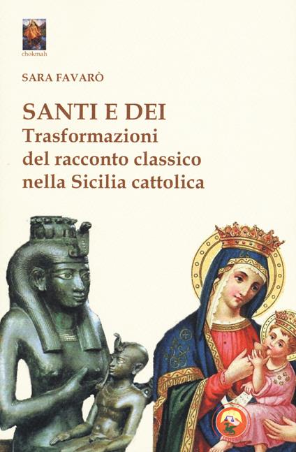 Santi e dei. Trasformazioni del racconto classico nella Sicilia cattolica - Sara Favarò - copertina