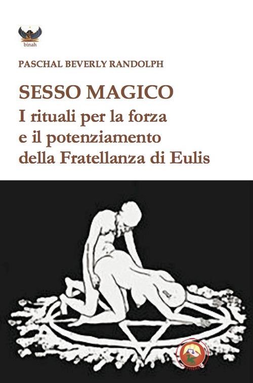 Sesso magico. I rituali per la forza e il potenziamento della Fratellanza di Eulis - Paschal Beverly Randolph - copertina