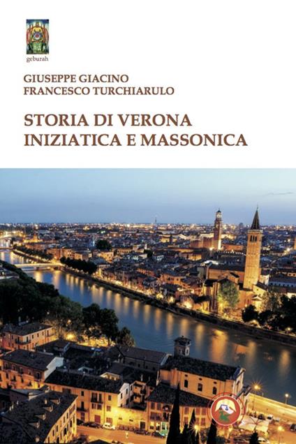 Storia di Verona iniziatica e massonica - Giuseppe Giacino,Francesco Turchiarulo - copertina