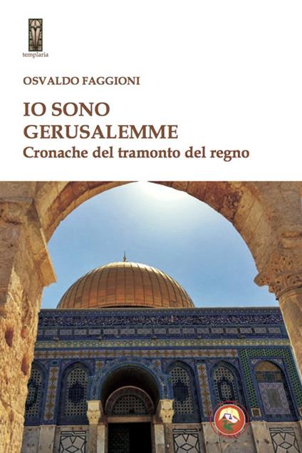 Io sono Gerusalemme. Cronache del tramonto del regno - Osvaldo Faggioni - copertina